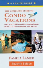 The Complete Guide to Condo Vacations 7th - Pamela Lanier