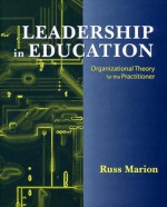 Leadership in Education: Organizational Theory for the Practitioner - Russ Marion