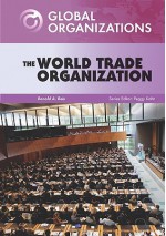 The World Trade Organization - Ronald A. Reis, Peggy Kahn