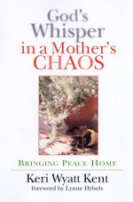 God's Whisper in a Mother's Chaos: A Down-To-Earth Look at Christianity for the Curious & Skeptical - Keri Wyatt Kent