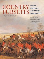 Country Pursuits: British, American, and French Sporting Art from the Mellon Collections in the Virginia Museum of Fine Arts - Malcolm Cormack