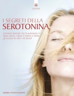 I segreti della serotonina (Salute e benessere) (Italian Edition) - Carol Hart, L. Majocchi, F. Zanisi