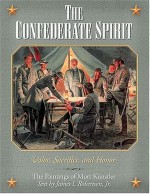 The Confederate Spirit: Valor, Sacrifice, and Honor: The Paintings of Mort Kunstler - James I. Robertson Jr., Mort Künstler