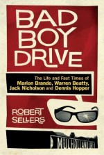 Bad Boy Drive: The Wild Lives and Fast Times of Marlon Brando, Dennis Hopper, Warren Beatty and Jack Nicholson - Robert Sellers