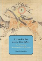 A Lakota War Book from the Little Bighorn: The Pictographic "Autobiography of Half Moon" - Castle McLaughlin