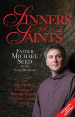 Sinners and Saints: The Irreverent Diaries of Britain's Most Controversial Priest - Father Michael Seed, Noel Botham