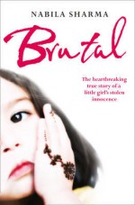 Brutal: The Heartbreaking True Story of a Little Girl Stolen - Nabila Sharma