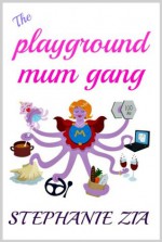 The Playground Mum Gang - Stephanie Zia