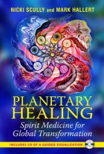 Planetary Healing: Spirit Medicine for Global Transformation - Nicki Scully, Mark Hallert