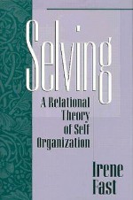 Selving: A Relational Theory of Self Organization - Irene Fast, Fast