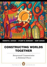 Constructing Worlds Together: Interpersonal Communication as Relational Process - Kenneth J. Gergen, Mary M. Gergen