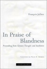 In Praise of Blandness: Proceeding from Chinese Thought and Aesthetics - François Jullien, Paula M. Varsano