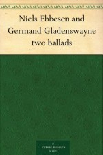 Niels Ebbesen and Germand Gladenswayne two ballads - Thomas James Wise, George Henry Borrow