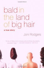 Bald in the Land of Big Hair: A True Story - Joni Rodgers