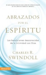 Abrazados por el Espiritu: Las bendiciones desconocidas de la intimidad con Dios - Charles R. Swindoll