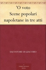 'O voto Scene popolari napoletane in tre atti (Italian Edition) - Salvatore Di Giacomo