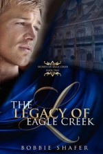 The Legacy of Eagle Creek: Secrets of Eagle Creek - Bobbie Shafer