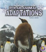 Polar Animal Adaptations (A+ Books: Amazing Animal Adaptations) - Lisa J. Amstutz