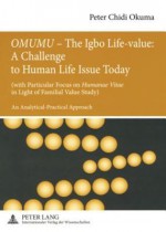 Omumu - The Igbo Life-Value: A Challenge to Human Life Issue Today: (With Particular Focus on Humanae Vitae in Light of Familial Value Study) an Analytical-Practical Approach - Peter Chidi Okuma