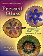 Standard Encyclopedia of Pressed Glass: 1860-1930 - Bill Edwards, Mike Carwile