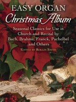 Easy Organ Christmas Album: Seasonal Classics for Use in Church and Recital by Bach, Brahms, Franck, Pachelbel and Others - Rollin Smith