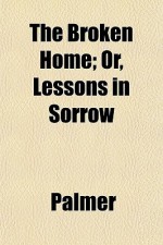 The Broken Home; Or, Lessons in Sorrow - Diana Palmer