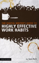 The Digital Writer's Guide to Highly Effective Work Habits - The Digital Writer, Diane Krause, Jonathan Wondrusch