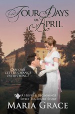 Four Days in April: A Pride and Prejudice Variation; A Sweet Tea Short Story - Maria Grace