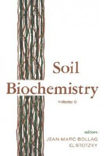 Soil Biochemistry - J.-M. Bollag, A. Douglas Mac Laren, Bollag J. -M