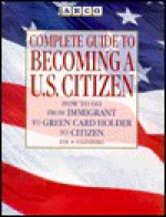 The Complete Guide To Becoming A U. S. Citizen - Eve P. Steinberg