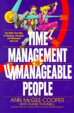 Time Management for Unmanageable People: The Guilt-Free Way to Organize, Energize, and Maximize Your Life - Ann McGee-Cooper