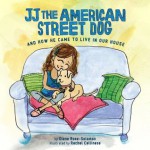 JJ The American Street Dog and How He Came to Live in Our House - Diane Rose-Solomon, Rachel Cellinese