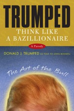 Trumped: Think Like a Bazillionaire - John Boswell, Donald J. Trumped