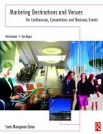 Marketing Destinations and Venues for Conferences, Conventions and Business Events - Tony Rogers, Rob Davidson