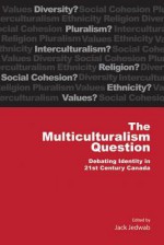 The Multiculturalism Question: Debating Identity in 21st Century Canada - Jack Jedwab