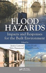 Flood Hazards: Impacts and Responses for the Built Environment - Jessica Lamond, Colin Booth, Felix Hammond, David Proverbs