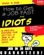 Snag a Job: How to Get a Job in 30 Days or Less ...for Idiots ...Guaranteed! - John Pryor