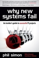 Why New Systems Fail: An Insider's Guide to Successful IT Projects - Phil Simon