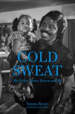 Cold Sweat: My Father James Brown and Me - Yamma Brown, Robin Gaby Fisher