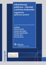 Administracja publiczna - człowiek a ochrona środowiska. Zagadnienia społeczno-prawne - Jolanta Bucińska, Marek Górski, Monika Niedziółka, Roman Stec, Dorota Strus