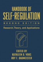 Handbook of Self-Regulation, Second Edition: Research, Theory, and Applications - Kathleen D. Vohs, Roy F. Baumeister