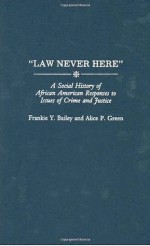 Law Never Here: A Social History of African American Responses to Crime and Justice - Frankie Y. Bailey, Alice P. Green