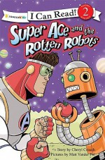 Super Ace and the Rotten Robots - Cheryl Crouch, Matt Vander Pol