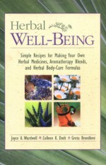 Herbal Well-Being: Simple Recipes for Making Your Own Herbal Medicines, Aromatherapy Blends, and Herbal Body Care Formulas - Joyce A. Wardwell, Greta Breedlove, Colleen K. Dodt