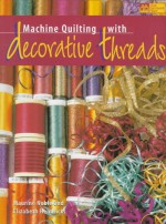 Machine Quilting With Decorative Threads - Maurine Noble