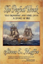 The Perfect Wreck - Old Ironsides and HMS Java: A Story of 1812 - Steven E. Maffeo