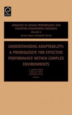 Understanding Adaptability: A Prerequisite for Effective Performance Within Complex Environments - C. Shawn Burke