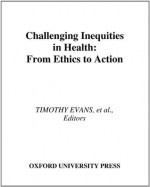 Challenging Inequities in Health:From Ethics to Action - Margaret Whitehead, Timothy Evans, Finn Diderichsen, Abbas Bhuiya, Meg Wirth