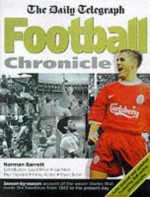 "The Daily Telegraph" Football Chronicle: A Season By Season Account Of The Soccer Stories That Made The Headlines From 1863 To The Present Day - Norman Barrett