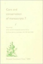 Care and Conservation of Manuscripts 7: Proceedings of the Seventh International Seminar Held at the Royal Library, Copenhagen 18th-19th April 2002 - Peter Springborg